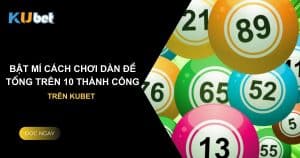 Bật mí cách chơi dàn đề tổng trên 10 thành công trên Kubet.