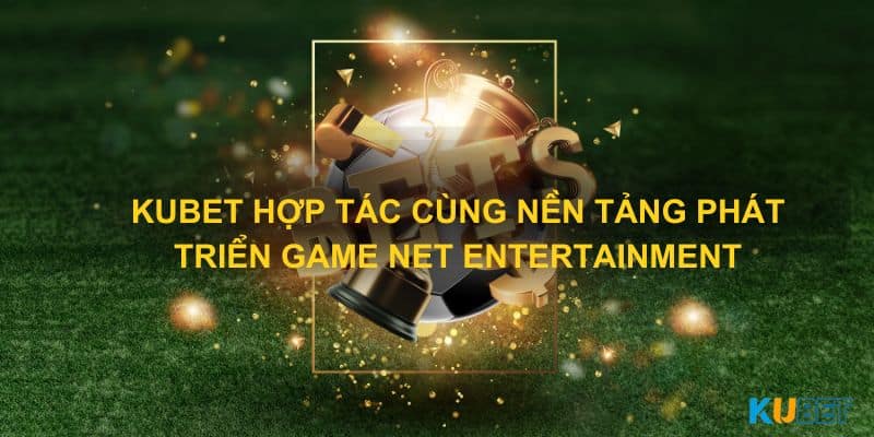 Kubet hợp tác cùng nền tảng phát triển game Net Entertainment