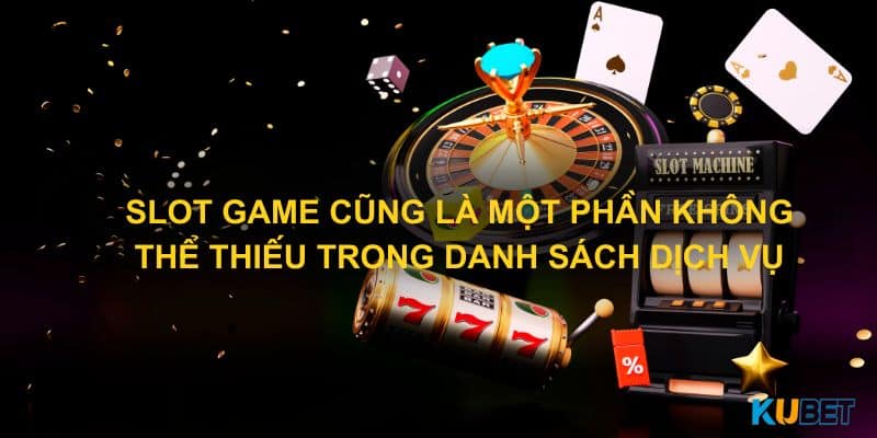 Slot game cũng là một phần không thể thiếu trong danh sách dịch vụ