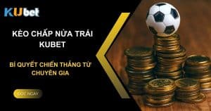 Bí quyết chiến thắng kèo chấp nửa trái tại Kubet từ chuyên gia